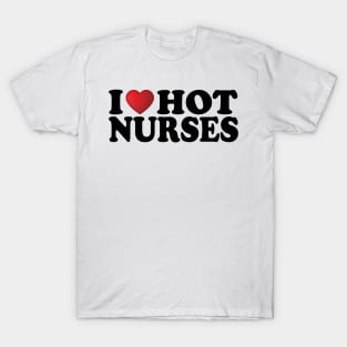 I Love Hot Nurses T-Shirt